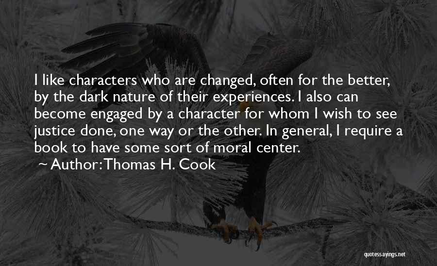 Thomas H. Cook Quotes: I Like Characters Who Are Changed, Often For The Better, By The Dark Nature Of Their Experiences. I Also Can