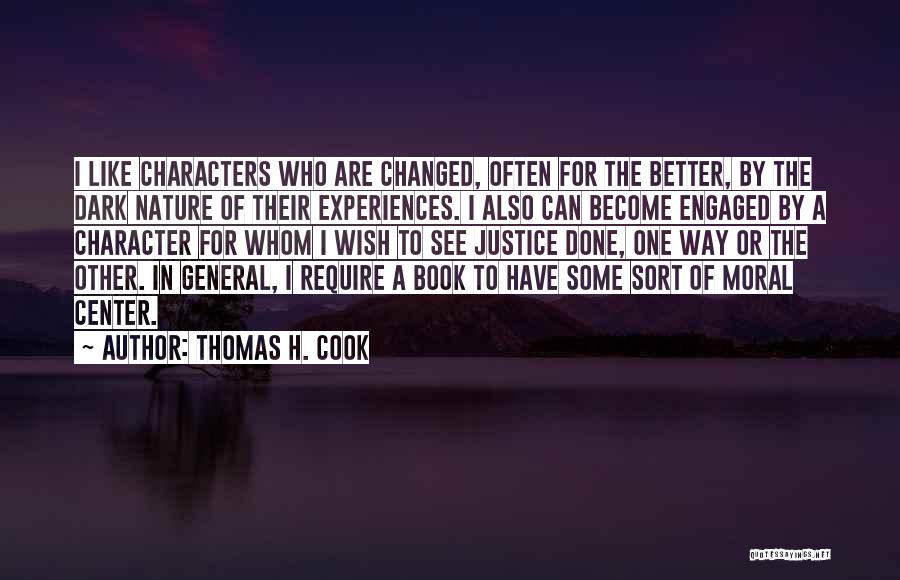 Thomas H. Cook Quotes: I Like Characters Who Are Changed, Often For The Better, By The Dark Nature Of Their Experiences. I Also Can