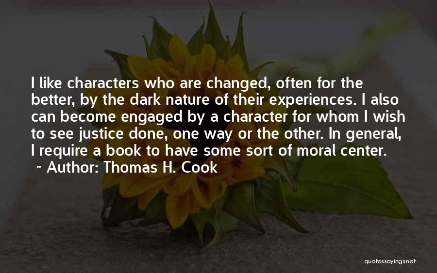 Thomas H. Cook Quotes: I Like Characters Who Are Changed, Often For The Better, By The Dark Nature Of Their Experiences. I Also Can