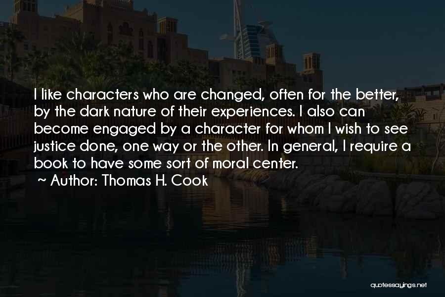 Thomas H. Cook Quotes: I Like Characters Who Are Changed, Often For The Better, By The Dark Nature Of Their Experiences. I Also Can