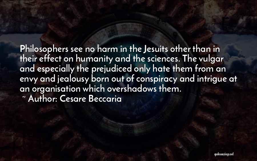 Cesare Beccaria Quotes: Philosophers See No Harm In The Jesuits Other Than In Their Effect On Humanity And The Sciences. The Vulgar And