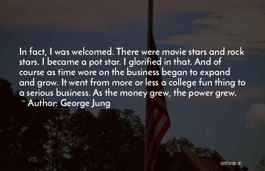 George Jung Quotes: In Fact, I Was Welcomed. There Were Movie Stars And Rock Stars. I Became A Pot Star. I Glorified In