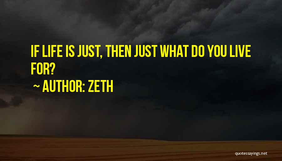 Zeth Quotes: If Life Is Just, Then Just What Do You Live For?