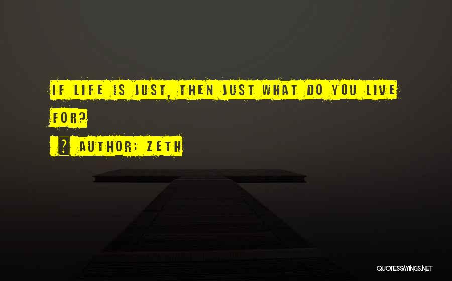 Zeth Quotes: If Life Is Just, Then Just What Do You Live For?