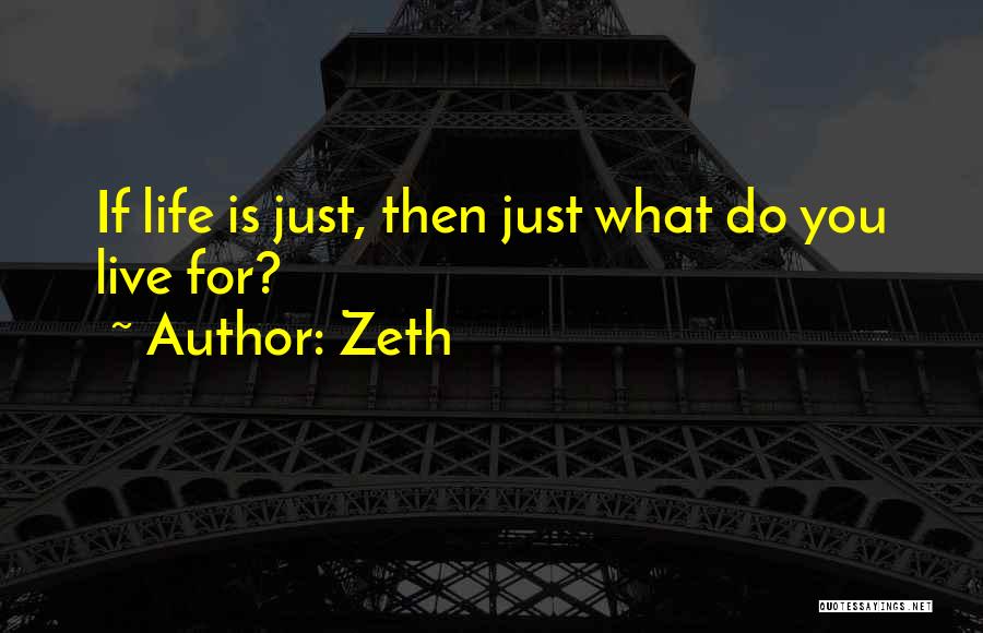 Zeth Quotes: If Life Is Just, Then Just What Do You Live For?