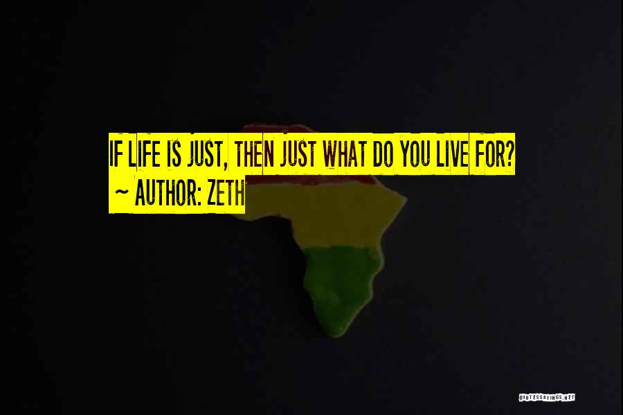 Zeth Quotes: If Life Is Just, Then Just What Do You Live For?