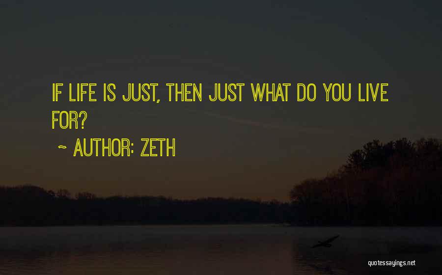 Zeth Quotes: If Life Is Just, Then Just What Do You Live For?