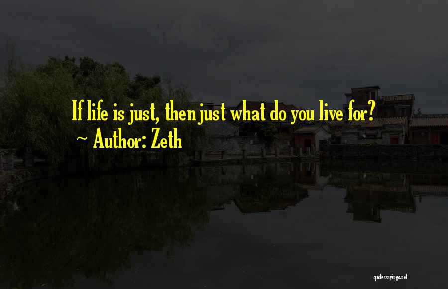 Zeth Quotes: If Life Is Just, Then Just What Do You Live For?