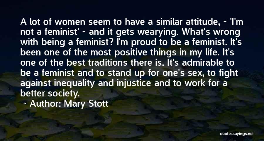 Mary Stott Quotes: A Lot Of Women Seem To Have A Similar Attitude, - 'i'm Not A Feminist' - And It Gets Wearying.