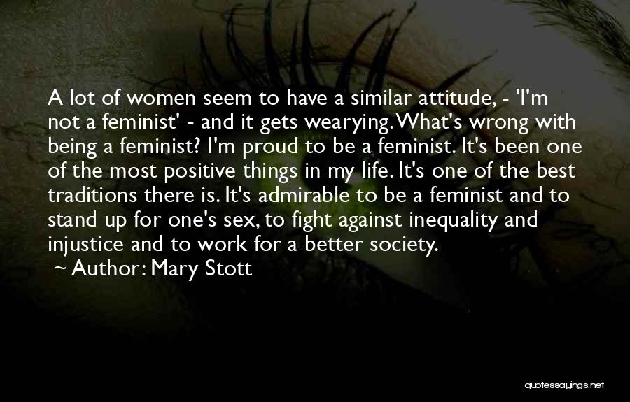 Mary Stott Quotes: A Lot Of Women Seem To Have A Similar Attitude, - 'i'm Not A Feminist' - And It Gets Wearying.