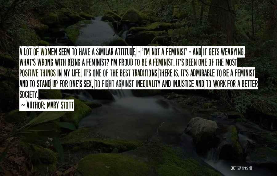 Mary Stott Quotes: A Lot Of Women Seem To Have A Similar Attitude, - 'i'm Not A Feminist' - And It Gets Wearying.