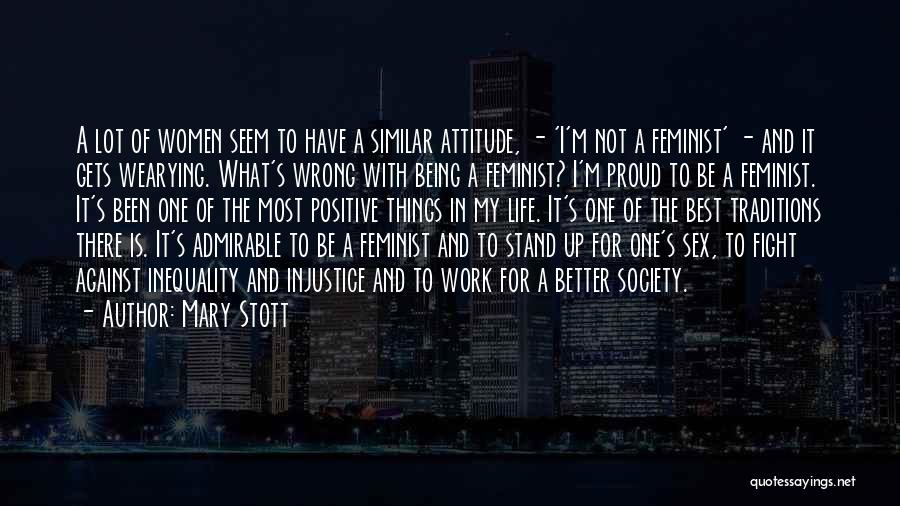 Mary Stott Quotes: A Lot Of Women Seem To Have A Similar Attitude, - 'i'm Not A Feminist' - And It Gets Wearying.