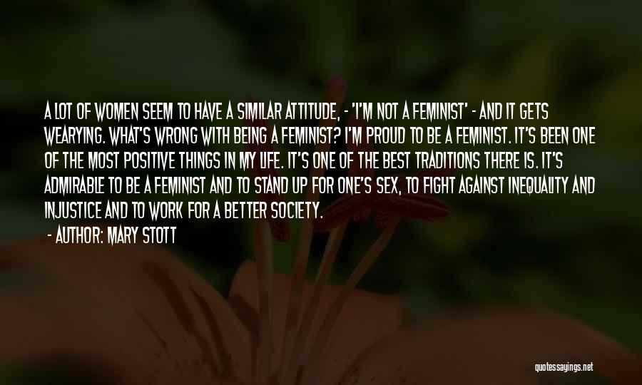 Mary Stott Quotes: A Lot Of Women Seem To Have A Similar Attitude, - 'i'm Not A Feminist' - And It Gets Wearying.