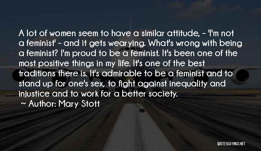 Mary Stott Quotes: A Lot Of Women Seem To Have A Similar Attitude, - 'i'm Not A Feminist' - And It Gets Wearying.