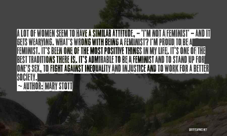 Mary Stott Quotes: A Lot Of Women Seem To Have A Similar Attitude, - 'i'm Not A Feminist' - And It Gets Wearying.