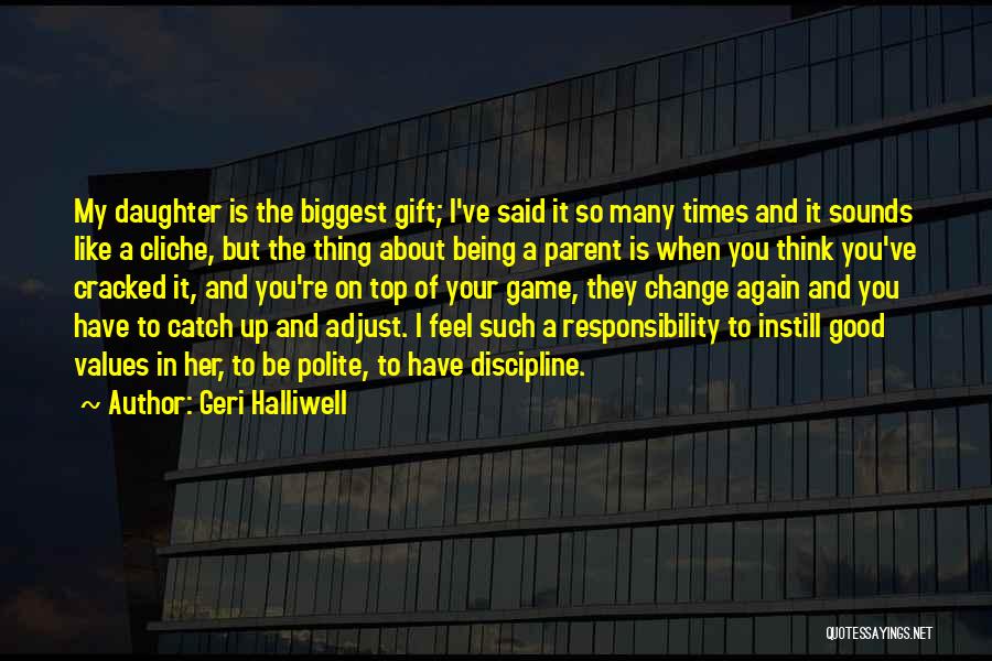 Geri Halliwell Quotes: My Daughter Is The Biggest Gift; I've Said It So Many Times And It Sounds Like A Cliche, But The