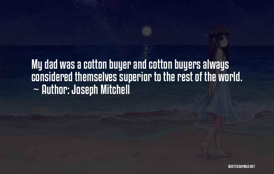 Joseph Mitchell Quotes: My Dad Was A Cotton Buyer And Cotton Buyers Always Considered Themselves Superior To The Rest Of The World.