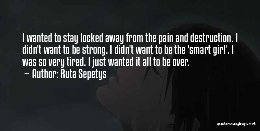 Ruta Sepetys Quotes: I Wanted To Stay Locked Away From The Pain And Destruction. I Didn't Want To Be Strong. I Didn't Want