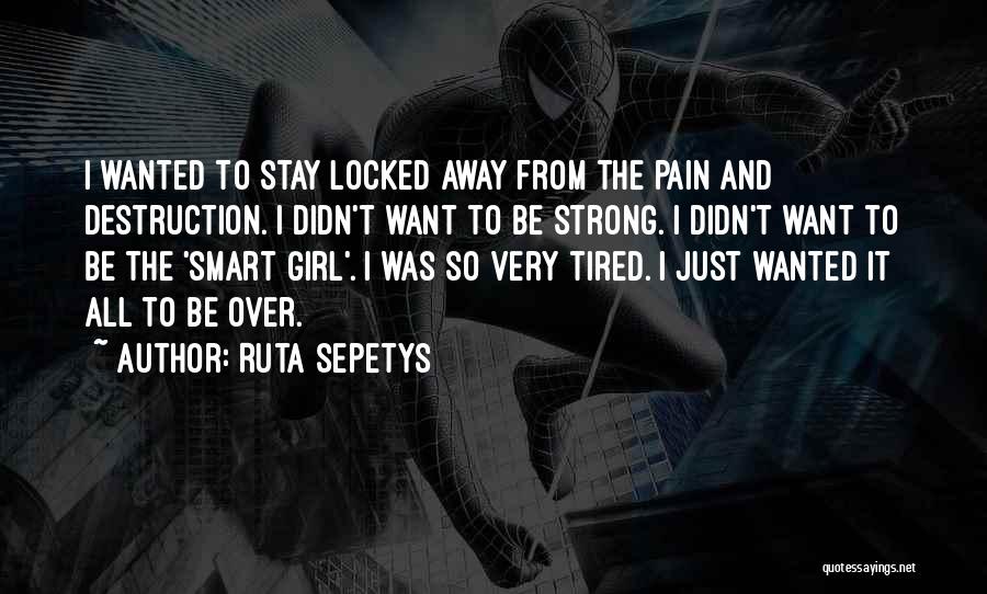 Ruta Sepetys Quotes: I Wanted To Stay Locked Away From The Pain And Destruction. I Didn't Want To Be Strong. I Didn't Want