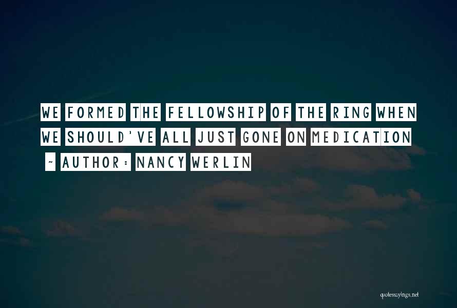 Nancy Werlin Quotes: We Formed The Fellowship Of The Ring When We Should've All Just Gone On Medication