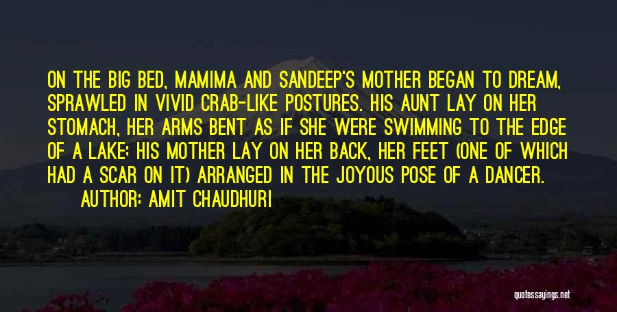 Amit Chaudhuri Quotes: On The Big Bed, Mamima And Sandeep's Mother Began To Dream, Sprawled In Vivid Crab-like Postures. His Aunt Lay On