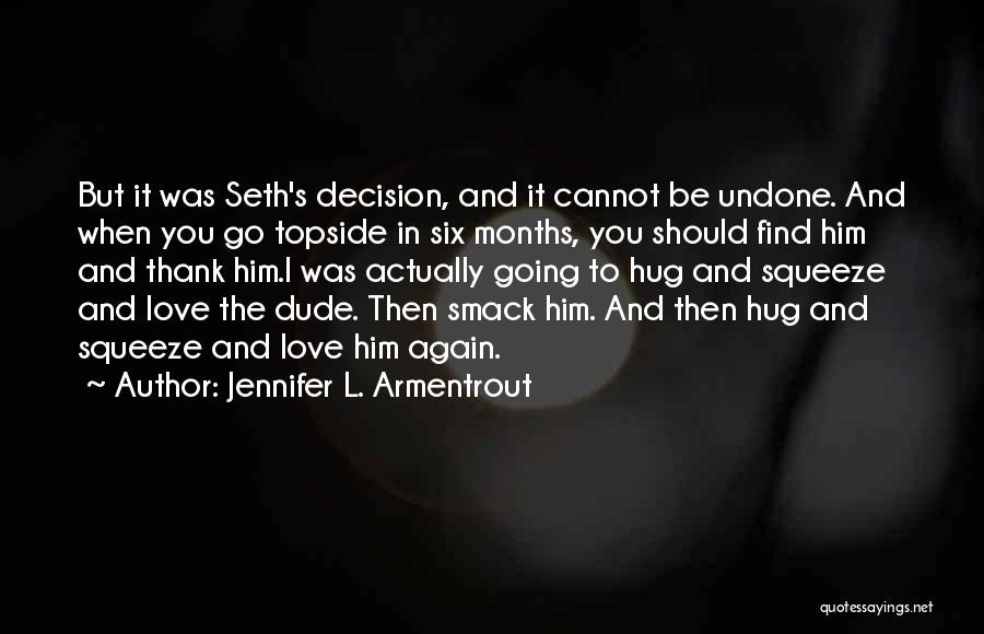 Jennifer L. Armentrout Quotes: But It Was Seth's Decision, And It Cannot Be Undone. And When You Go Topside In Six Months, You Should