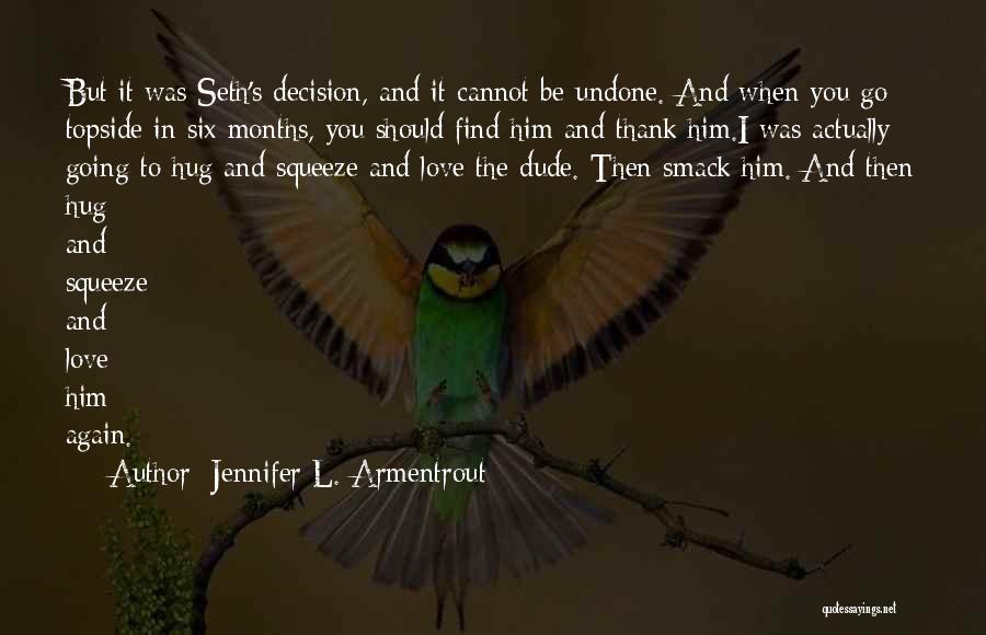 Jennifer L. Armentrout Quotes: But It Was Seth's Decision, And It Cannot Be Undone. And When You Go Topside In Six Months, You Should