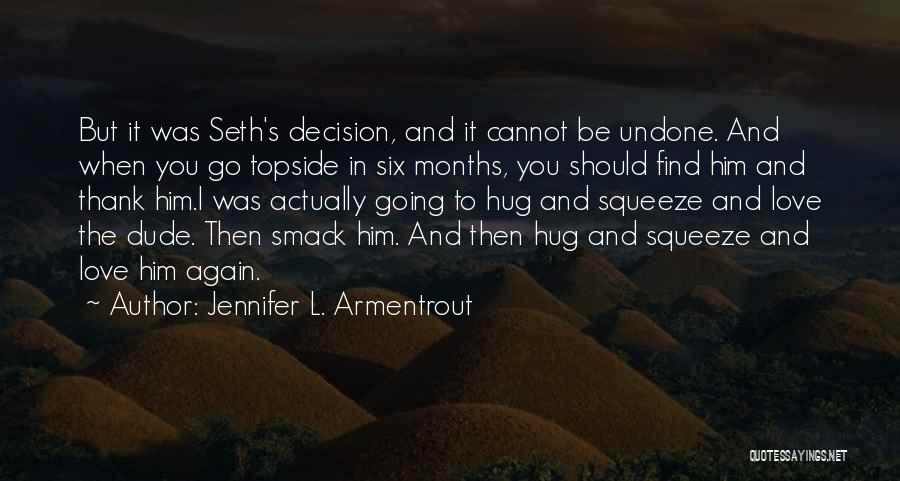 Jennifer L. Armentrout Quotes: But It Was Seth's Decision, And It Cannot Be Undone. And When You Go Topside In Six Months, You Should