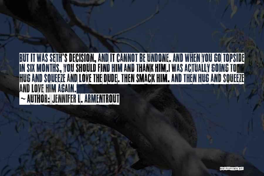 Jennifer L. Armentrout Quotes: But It Was Seth's Decision, And It Cannot Be Undone. And When You Go Topside In Six Months, You Should