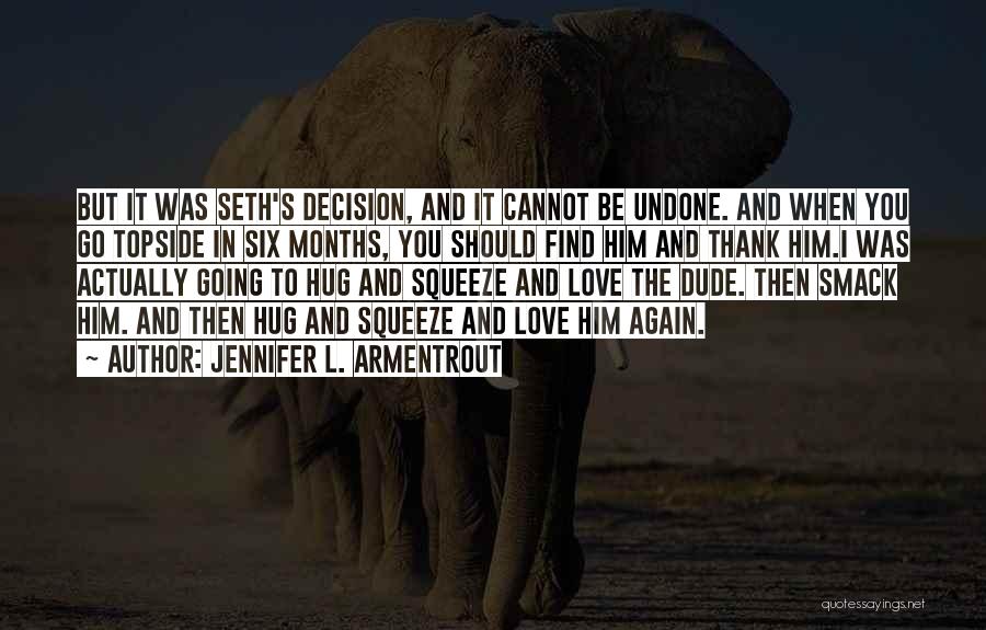 Jennifer L. Armentrout Quotes: But It Was Seth's Decision, And It Cannot Be Undone. And When You Go Topside In Six Months, You Should