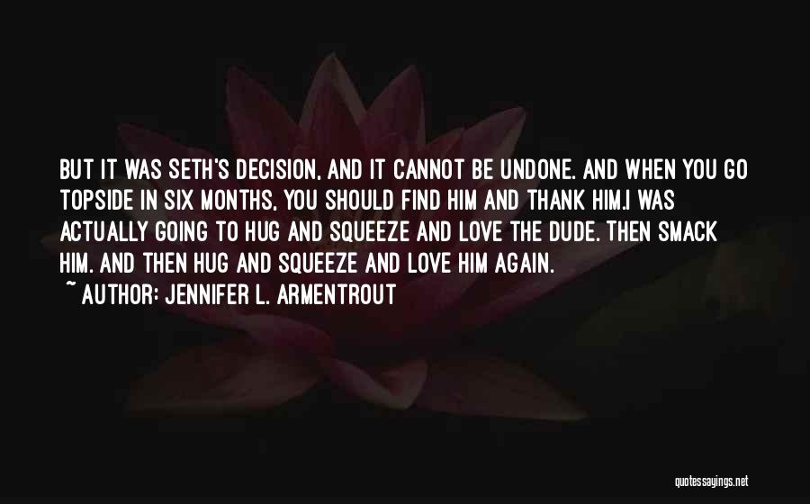 Jennifer L. Armentrout Quotes: But It Was Seth's Decision, And It Cannot Be Undone. And When You Go Topside In Six Months, You Should