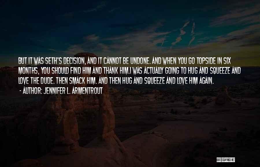 Jennifer L. Armentrout Quotes: But It Was Seth's Decision, And It Cannot Be Undone. And When You Go Topside In Six Months, You Should