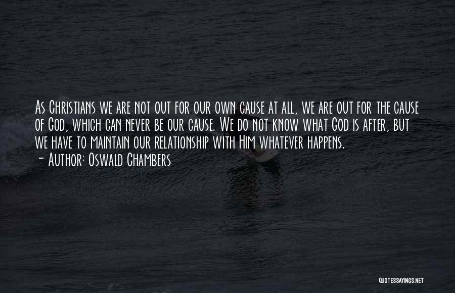 Oswald Chambers Quotes: As Christians We Are Not Out For Our Own Cause At All, We Are Out For The Cause Of God,