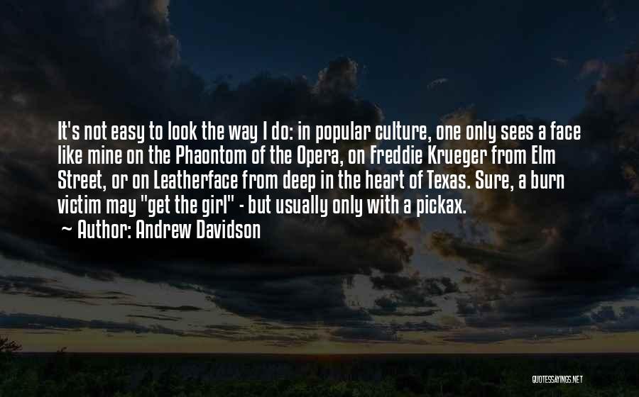 Andrew Davidson Quotes: It's Not Easy To Look The Way I Do: In Popular Culture, One Only Sees A Face Like Mine On