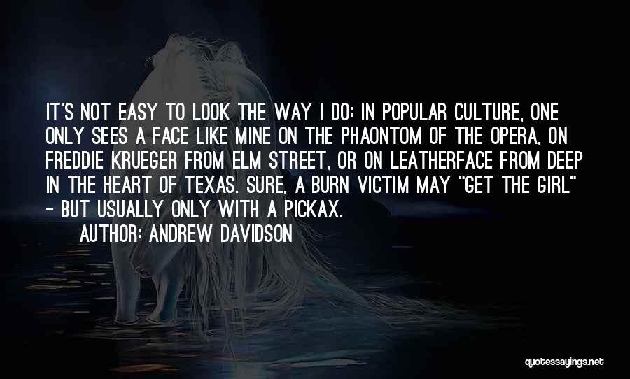 Andrew Davidson Quotes: It's Not Easy To Look The Way I Do: In Popular Culture, One Only Sees A Face Like Mine On