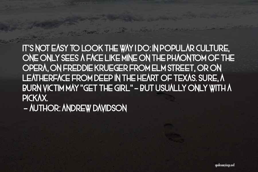 Andrew Davidson Quotes: It's Not Easy To Look The Way I Do: In Popular Culture, One Only Sees A Face Like Mine On