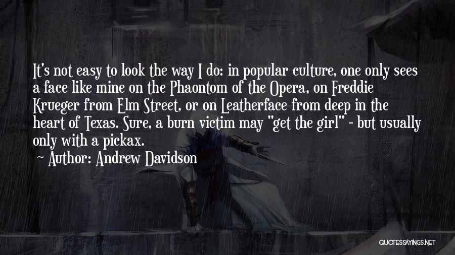 Andrew Davidson Quotes: It's Not Easy To Look The Way I Do: In Popular Culture, One Only Sees A Face Like Mine On