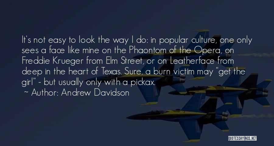 Andrew Davidson Quotes: It's Not Easy To Look The Way I Do: In Popular Culture, One Only Sees A Face Like Mine On