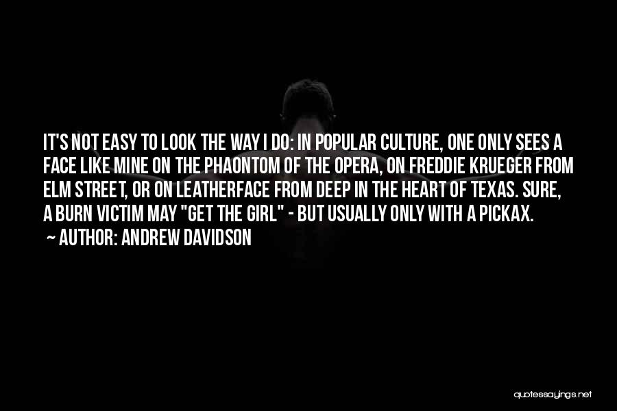 Andrew Davidson Quotes: It's Not Easy To Look The Way I Do: In Popular Culture, One Only Sees A Face Like Mine On