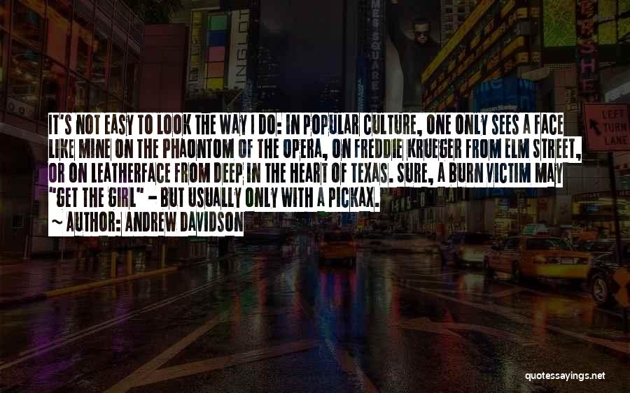 Andrew Davidson Quotes: It's Not Easy To Look The Way I Do: In Popular Culture, One Only Sees A Face Like Mine On