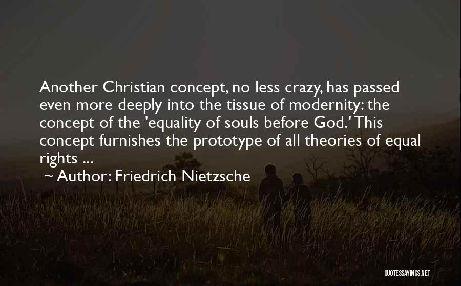 Friedrich Nietzsche Quotes: Another Christian Concept, No Less Crazy, Has Passed Even More Deeply Into The Tissue Of Modernity: The Concept Of The