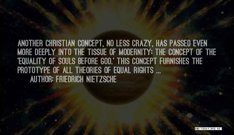 Friedrich Nietzsche Quotes: Another Christian Concept, No Less Crazy, Has Passed Even More Deeply Into The Tissue Of Modernity: The Concept Of The