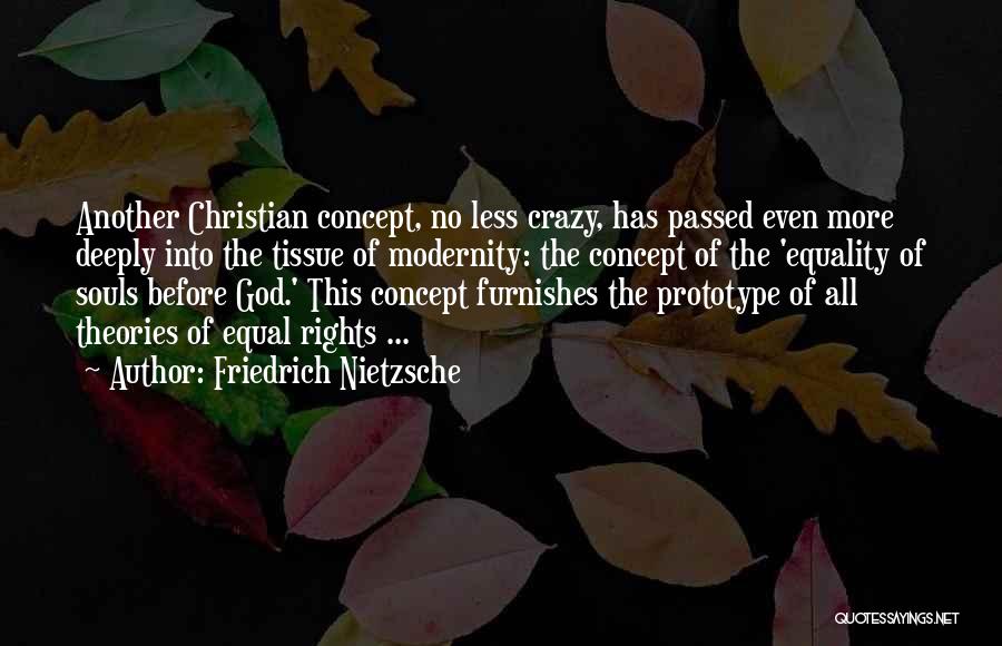 Friedrich Nietzsche Quotes: Another Christian Concept, No Less Crazy, Has Passed Even More Deeply Into The Tissue Of Modernity: The Concept Of The