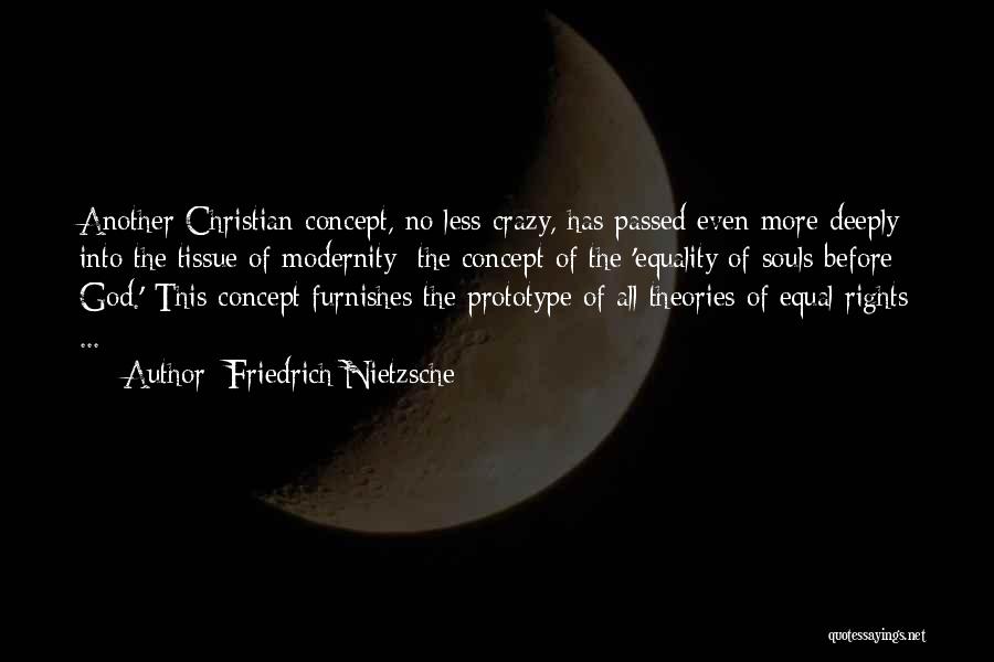 Friedrich Nietzsche Quotes: Another Christian Concept, No Less Crazy, Has Passed Even More Deeply Into The Tissue Of Modernity: The Concept Of The
