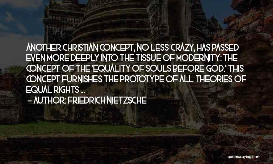 Friedrich Nietzsche Quotes: Another Christian Concept, No Less Crazy, Has Passed Even More Deeply Into The Tissue Of Modernity: The Concept Of The