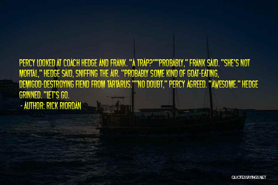 Rick Riordan Quotes: Percy Looked At Coach Hedge And Frank. A Trap?probably, Frank Said. She's Not Mortal, Hedge Said, Sniffing The Air. Probably
