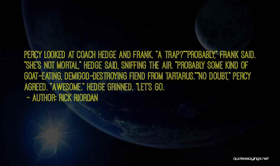 Rick Riordan Quotes: Percy Looked At Coach Hedge And Frank. A Trap?probably, Frank Said. She's Not Mortal, Hedge Said, Sniffing The Air. Probably