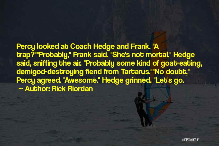 Rick Riordan Quotes: Percy Looked At Coach Hedge And Frank. A Trap?probably, Frank Said. She's Not Mortal, Hedge Said, Sniffing The Air. Probably