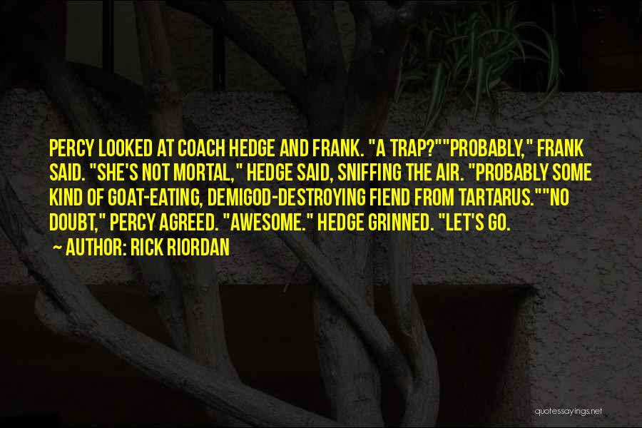 Rick Riordan Quotes: Percy Looked At Coach Hedge And Frank. A Trap?probably, Frank Said. She's Not Mortal, Hedge Said, Sniffing The Air. Probably