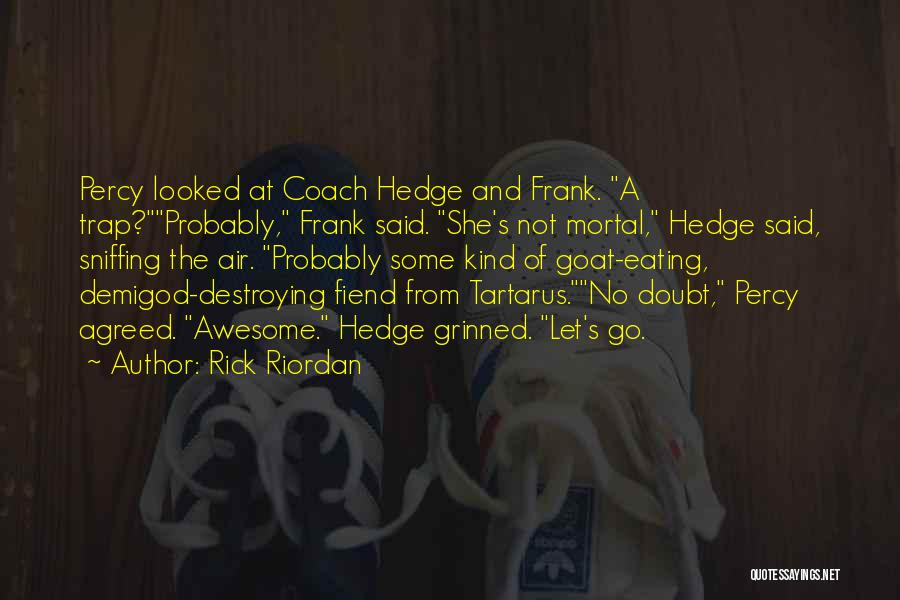 Rick Riordan Quotes: Percy Looked At Coach Hedge And Frank. A Trap?probably, Frank Said. She's Not Mortal, Hedge Said, Sniffing The Air. Probably